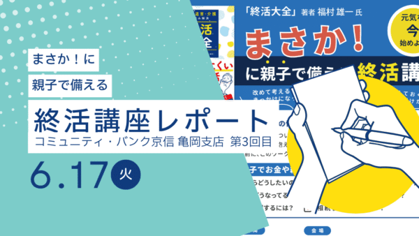 【開催レポート】“まさか！”に親子で備える終活講座〜 遺言・お墓・人生会議。家族で話してみませんか？〜2025年6月｜(京都府亀岡市)